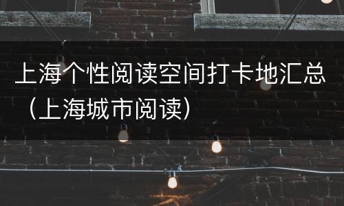 上海个性阅读空间打卡地汇总（上海城市阅读）