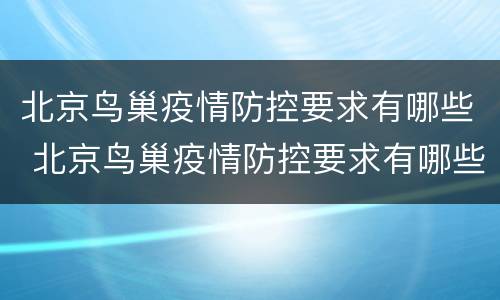 北京鸟巢疫情防控要求有哪些 北京鸟巢疫情防控要求有哪些政策