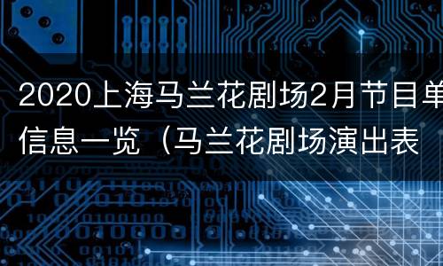 2020上海马兰花剧场2月节目单信息一览（马兰花剧场演出表时间）