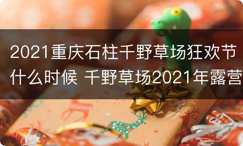 2021重庆石柱千野草场狂欢节什么时候 千野草场2021年露营狂欢节