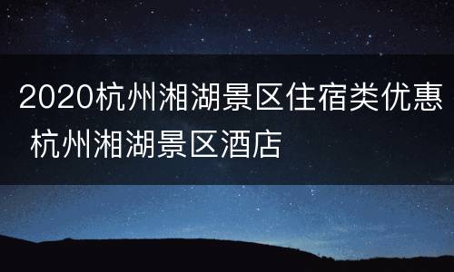 2020杭州湘湖景区住宿类优惠 杭州湘湖景区酒店