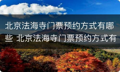 北京法海寺门票预约方式有哪些 北京法海寺门票预约方式有哪些优惠