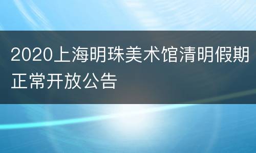 2020上海明珠美术馆清明假期正常开放公告