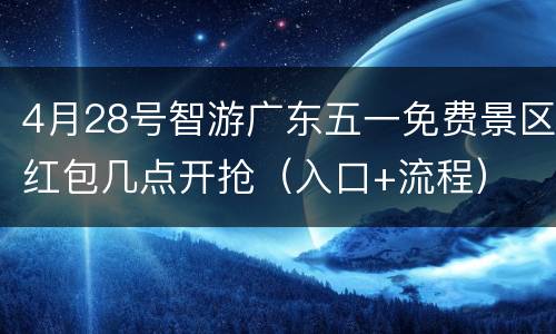 4月28号智游广东五一免费景区红包几点开抢（入口+流程）