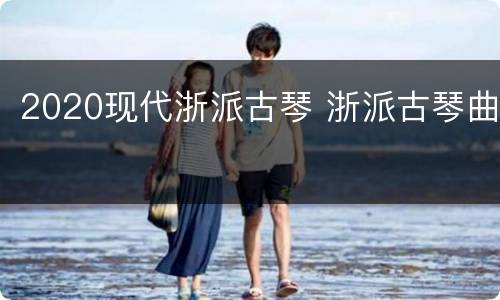 2020现代浙派古琴 浙派古琴曲