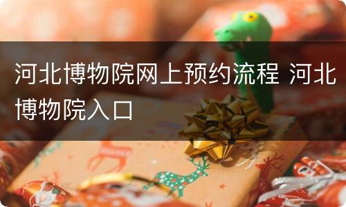 河北博物院网上预约流程 河北博物院入口