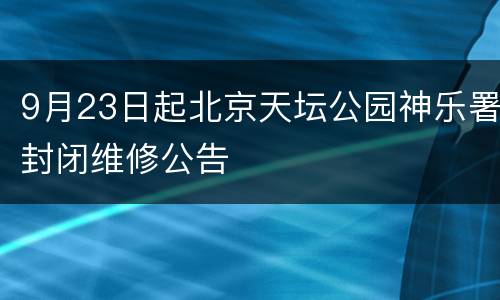9月23日起北京天坛公园神乐署封闭维修公告