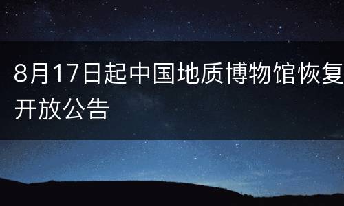 8月17日起中国地质博物馆恢复开放公告