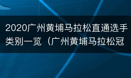 2020广州黄埔马拉松直通选手类别一览（广州黄埔马拉松冠军）