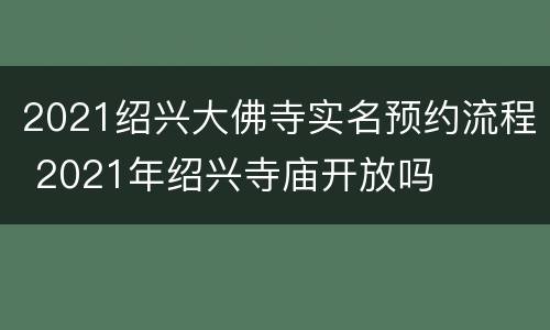 2021绍兴大佛寺实名预约流程 2021年绍兴寺庙开放吗