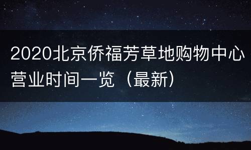 2020北京侨福芳草地购物中心营业时间一览（最新）