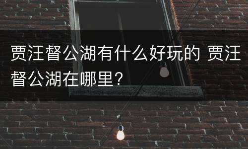 贾汪督公湖有什么好玩的 贾汪督公湖在哪里?
