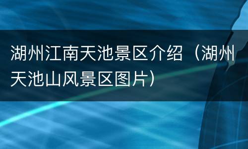 湖州江南天池景区介绍（湖州天池山风景区图片）
