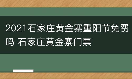 2021石家庄黄金寨重阳节免费吗 石家庄黄金寨门票