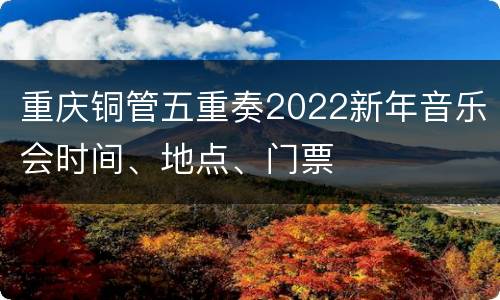 重庆铜管五重奏2022新年音乐会时间、地点、门票