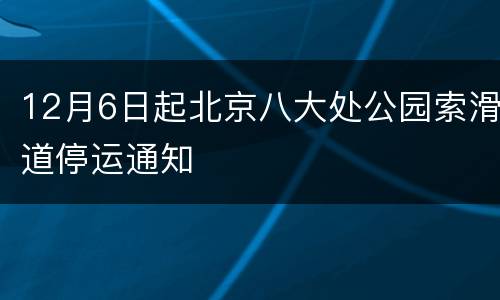 12月6日起北京八大处公园索滑道停运通知