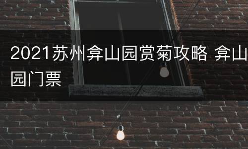 2021苏州弇山园赏菊攻略 弇山园门票