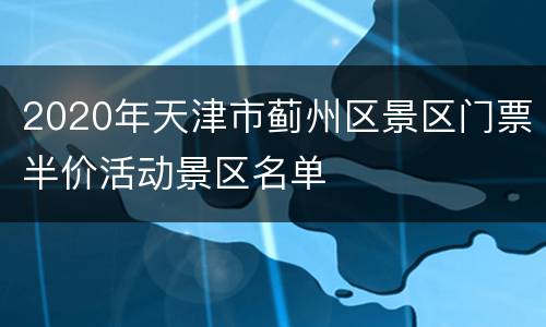 2020年天津市蓟州区景区门票半价活动景区名单