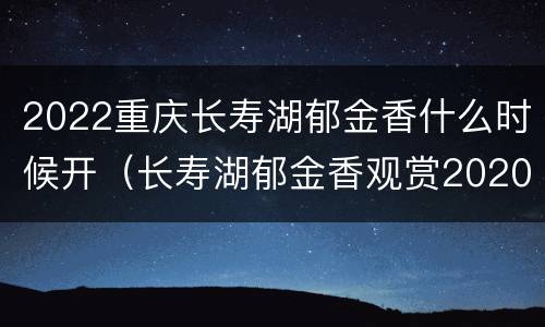 2022重庆长寿湖郁金香什么时候开（长寿湖郁金香观赏2020年）