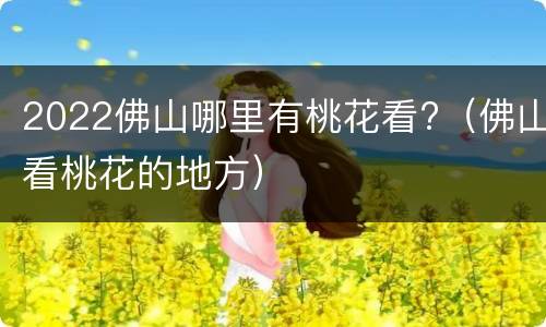 2022佛山哪里有桃花看?（佛山看桃花的地方）