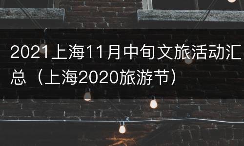 2021上海11月中旬文旅活动汇总（上海2020旅游节）