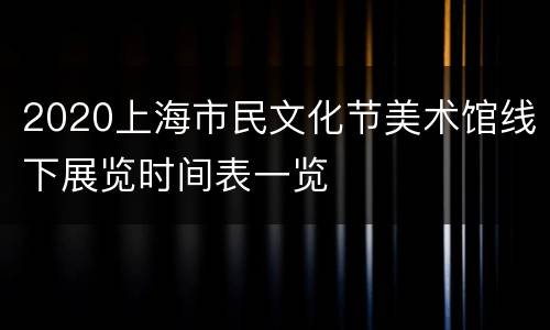 2020上海市民文化节美术馆线下展览时间表一览