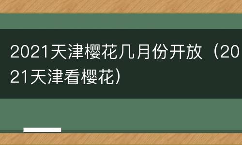 2021天津樱花几月份开放（2021天津看樱花）