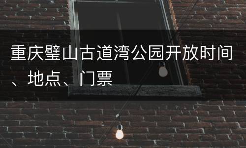 重庆璧山古道湾公园开放时间、地点、门票