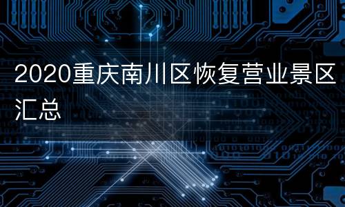 2020重庆南川区恢复营业景区汇总