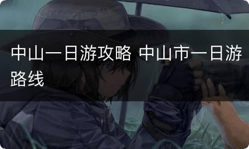 中山一日游攻略 中山市一日游路线