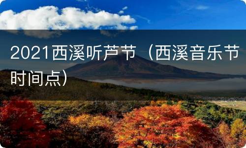 2021西溪听芦节（西溪音乐节时间点）