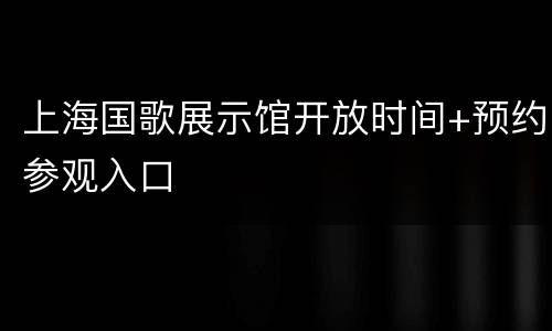 上海国歌展示馆开放时间+预约参观入口