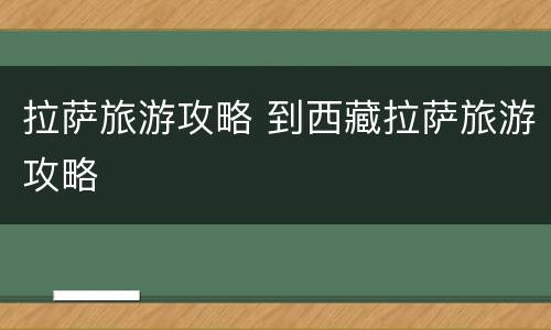 拉萨旅游攻略 到西藏拉萨旅游攻略