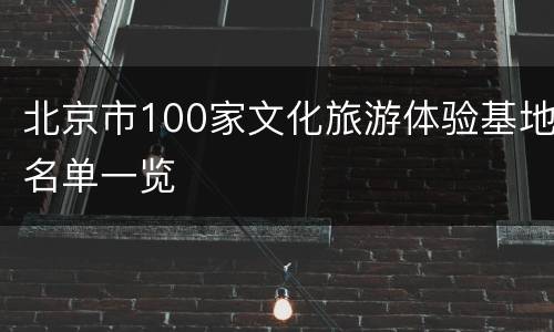 北京市100家文化旅游体验基地名单一览