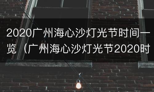 2020广州海心沙灯光节时间一览（广州海心沙灯光节2020时间表）