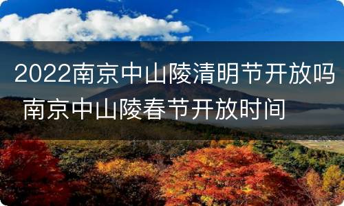2022南京中山陵清明节开放吗 南京中山陵春节开放时间