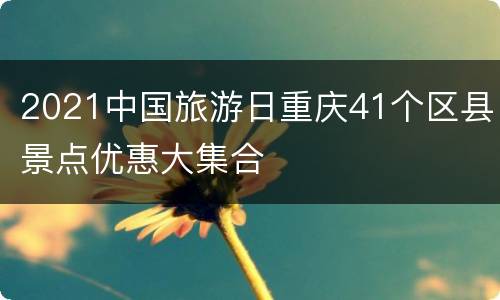 2021中国旅游日重庆41个区县景点优惠大集合