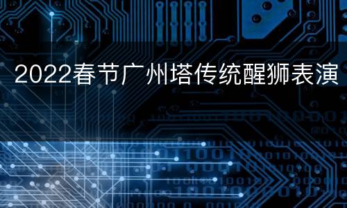 2022春节广州塔传统醒狮表演
