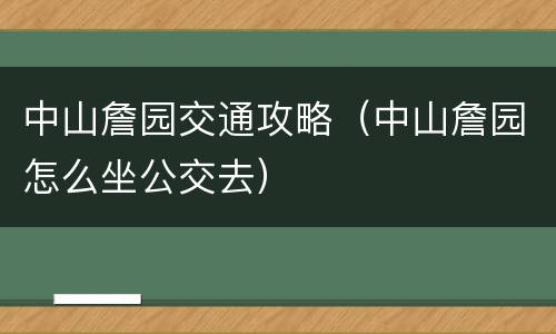 中山詹园交通攻略（中山詹园怎么坐公交去）