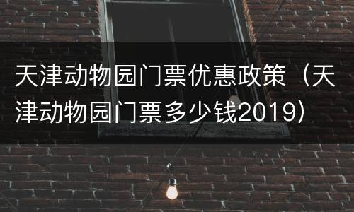天津动物园门票优惠政策（天津动物园门票多少钱2019）