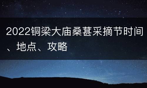 2022铜梁大庙桑葚采摘节时间、地点、攻略