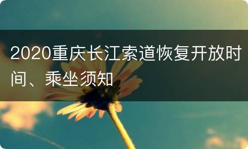 2020重庆长江索道恢复开放时间、乘坐须知