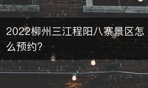 2022柳州三江程阳八寨景区怎么预约?