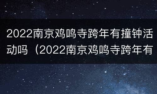 2022南京鸡鸣寺跨年有撞钟活动吗（2022南京鸡鸣寺跨年有撞钟活动吗）