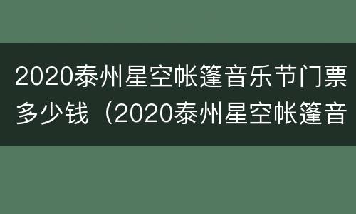 2020泰州星空帐篷音乐节门票多少钱（2020泰州星空帐篷音乐节门票多少钱啊）