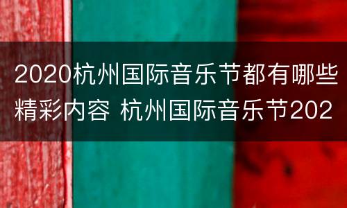 2020杭州国际音乐节都有哪些精彩内容 杭州国际音乐节2021