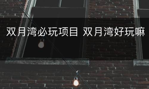 双月湾必玩项目 双月湾好玩嘛