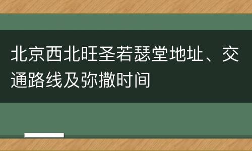 北京西北旺圣若瑟堂地址、交通路线及弥撒时间