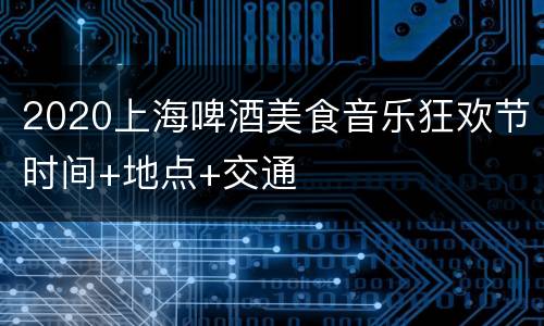 2020上海啤酒美食音乐狂欢节时间+地点+交通