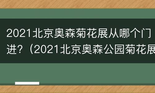 2021北京奥森菊花展从哪个门进?（2021北京奥森公园菊花展）